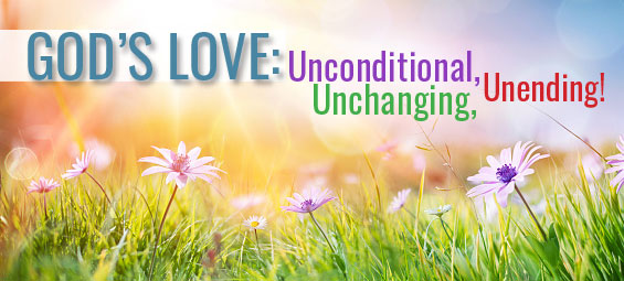 God’s Love: Unchanging, Unending, Unconditional!