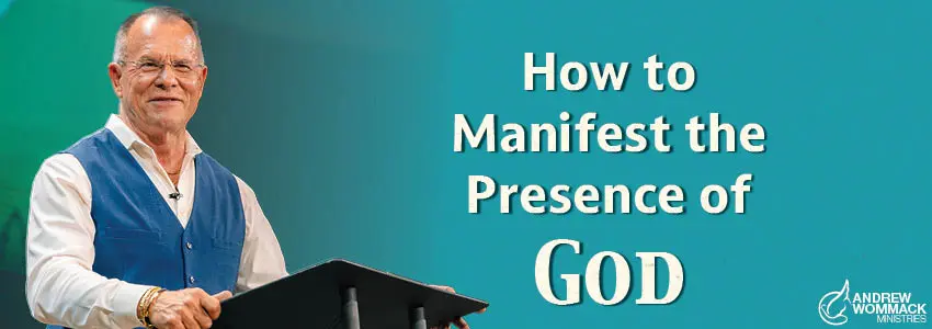 How to Manifest the Presence of God